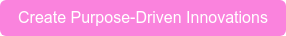 Create Purpose-Driven Innovations